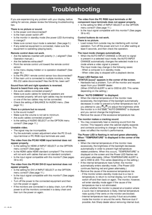 Page 3636E
Troubleshooting
If you are experiencing any problem with your display, before 
calling for service, please review the following troubleshooting 
tips.
There is no picture or sound.•  Is the power cord disconnected?
•   Is the main power switch off?
•   Is the monitor in standby mode (the power LED illuminating 
in orange)?
•   Make sure correct input mode is selected. (See page 5.)
•   If any external equipment is connected, make sure the 
equipment is operating (playing back).
Remote control does...