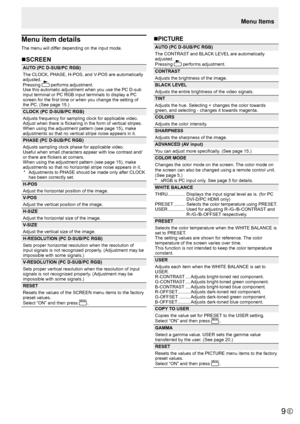 Page 9E9
Menu item details
The menu will differ depending on the input mode.
nSCREEN
AUTO (PC D-SUB/PC RGB)
The CLOCK, PHASE, H-POS, and V-POS are automatically 
adjusted.
Pressing  
 
performs adjustment.
Use this automatic adjustment when you use the PC D-sub 
input terminal or PC RGB input terminals to display a PC 
screen for the first time or when you change the setting of 
the PC. (See page 15.)
CLOCK (PC D-SUB/PC RGB)
Adjusts frequency for sampling clock for applicable video.
Adjust when there is...