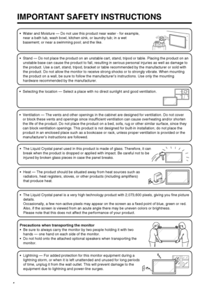 Page 6
4

IMPORTANT SAFETY INSTRUCTIONS
• Water and Moisture — Do not use this product near water - for example\
, 
near a bath tub, wash bowl, kitchen sink, or laundry tub; in a wet 
basement; or near a swimming pool; and the like.
• Stand — Do not place the product on an unstable cart, stand, tripod o\
r table. Placing the product on an 
unstable base can cause the product to fall, resulting in serious person\
al injuries as well as damage to 
the product. Use a cart, stand, tripod, bracket or table...