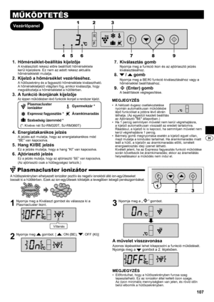 Page 107117
MŰKÖDTETÉS
VezérlőpanelHőmérséklet-beállítás kijelzője
1. 
A kiválasztott rekesz előre beállított hőmérséklete 
kerül kijelzésre. Ez nem az adott rekesz aktuális 
hőmérsékletét mutatja.
Kijelző a hőmérséklet vezérléséhez.
2. 
A hűtőszekrény és a fagyasztó hőmérséklete kiválasztható. 
A hőmérsékletjelző világítani fog, amikor kiválasztja, hogy 
megváltoztatja a hőmérsékletet a hűtőtérben.
A funkció ikonjának kijelzője
3. 
Az éppen működésben lévő funkciók ikonjait a rendszer kijelzi.
Plasmacluster...