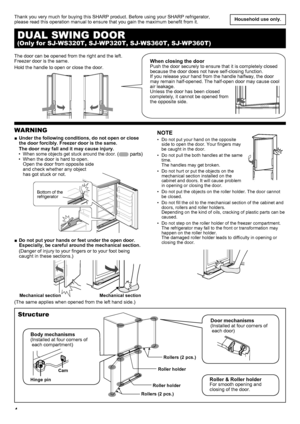 Page 44
Household use only .
WARNING
Under the following conditions, do not open or close 
 
■
the door forcibly . Freezer door is the same .
  The door may fall and it may cause injury . 
  • 
When some objects get stuck around the door. ( parts)
  •  When the door is hard to open.
  Open the door from opposite side
  and check whether any object
  has got stuck or not.  
Do not put your hands or feet under the open door .
 
■
Especially, be careful around the mechanical section .
  (Danger of injury to your...
