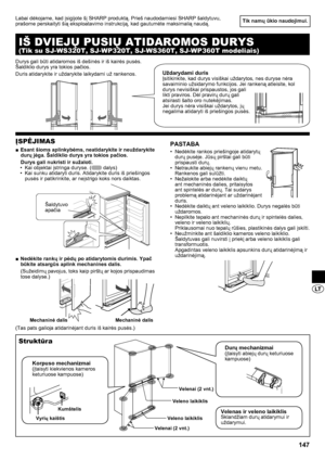 Page 147147
Tik namų ūkio naudojimui.
ĮSPĖJIMAS
Esant šioms aplinkybėms, neatidarykite ir neuždarykite 
 
■
durų jėga. Šaldiklio durys yra tokios pačios.
Durys gali nukristi ir sužaloti.Kai objektai įstringa duryse. (
•  dalys)
Kai sunku atidaryti duris. Atidarykite duris iš priešingos 
• 
pusės ir patikrinkite, ar neįstrigo koks nors daiktas.
Nedėkite rankų ir pėdų po atidarytomis durimis. Ypač 
 
■
būkite atsargūs aplink mechanines dalis.
(Sužeidimų pavojus, toks kaip pirštų ar kojos prispaudimas 
tose...