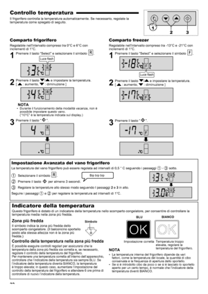 Page 3232
Controllo temperatura
Il frigorifero controlla la temperatura automaticamente. Se necessario, regolate la 
temperatura come spiegato di seguito.
Comparto frigorifero
Regolabile nell'intervallo compreso tra 0°C e 6°C con 
incrementi di 1°C.
1  Premere il tasto “Select” e selezionare il simbolo .
2  Premere il tasto / e impostare la temperatura.  
[ 
 : aumento,  : diminuzione ]
NOTADurante il funzionamento della modalità vacanza, non è 
• 
possibile impostare questo vano.  
(“10°C” è la temperatura...