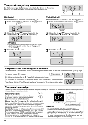 Page 7676
Temperaturregelung
Der Kühlschrank regelt die Temperatur automatisch. Sie können die \
Temperatur 
allerdings auch folgendermaßen einstellen, wenn es nötig sein sollte.
Kühlabteil
Verstellbar zwischen 0°C und 6°C in Schritten von 1°C.
1 Drücken Sie die Wahltaste und wählen Sie das -Symbol.
2  Drücken Sie die  / -Taste und stellen Sie die 
Temperatur ein [ 
 : erhöhen,  : reduzieren ]
HINWEISEWährend der Urlaubsmodus betrieben wird, kann dieses 
• 
Abteil nicht eingestellt werden. (Auf der Anzeige wird...