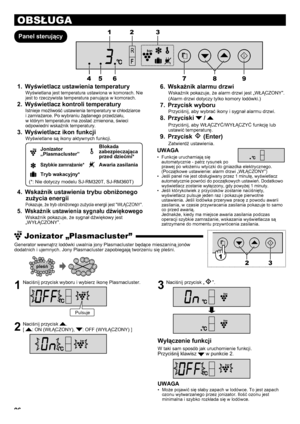 Page 9696
OBSŁUGA
Panel sterującyWyświetlacz ustawienia temperatury
1. 
Wyświetlana jest temperatura ustawiona w komorach. Nie 
jest to rzeczywista temperatura panująca w komorach.
Wyświetlacz kontroli temperatury
2. 
Istnieje możliwość ustawienia temperatury w chłodziarce   
i zamrażarce. Po wybraniu żądanego przedziału, 
w którym temperatura ma zostać zmienona, świeci 
odpowiedni wskaźnik temperatury.
Wyświetlacz ikon funkcji
3. 
Wyświetlane są ikony aktywnych funkcji.
Jonizator 
„Plasmacluster”Blokada...