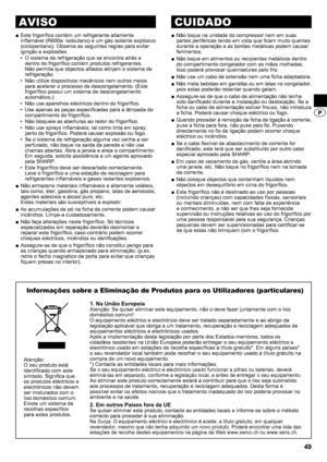 Page 4949
Este frigorífico contém um refrigerante altamente 
 
■
inflamável (R600a: isobutano) e um gás isolante explosivo 
(ciclopentano). Observe as seguintes regras para evitar 
ignição e explosões.
O sistema de refrigeração que se encontra atrás e 
• 
dentro do frigorífico contém produtos refrigerantes. 
Não permita que objectos afiados atinjam o sistema de 
refrigeração.
Não utilize dispositivos mecânicos nem outros meios 
• 
para acelerar o processo de descongelamento. (Este 
frigorífico possui um sistema...