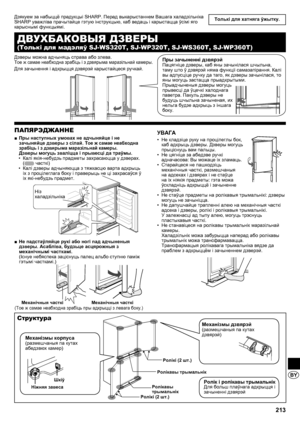 Page 213213
BY
Толькі для хатняга ўжытку.
ПАПЯРЭДЖАННЕ
Пры наступных умовах не адчыняйце і не 
 
■
зачыняйце дзверы з сілай. Тое ж самае неабходна 
зрабіць і з дзвярыма маразільнай камеры.
Дзверы могуць зваліцца і прывесці да траўмы. Калі якія-небудзь прадметы захрасаюцца у дзверах. 
• 
(
 часткі)
Калі дзверы адчыняюцца з тяжкасцю варта адкрыць 
• 
іх з процілеглага боку і праверыць не ці захрасаўся ў 
іх які-небудзь прадмет.
Не падстаўляйце рукі або ногі пад адчыненыя 
 
■
дзверы. Асабліва, будзьце асцярожныя з...