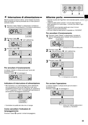 Page 3333
Allarme porte
Quando la porta del frigorifero viene lasciata aperta, suona 
• 
l’allarme.
L'allarme della porta suonerà 1 minuto dopo l'apertura 
• 
dello sportello e di nuovo dopo 1 minuto (una volta in ogni 
situazione).
Se la porta viene lasciata aperta per circa 3 minuti, 
• 
l'allarme suona continuamente.
All’inizio l’allarme della porta è impostato su “ACCESO”.
• 
Per annullare il funzionamento
1  Premere il tasto “Select” e selezionare il simbolo di 
allarme della porta come...