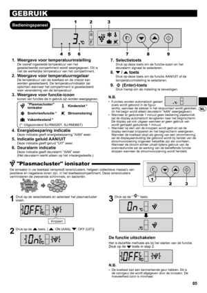 Page 8585
GEBRUIK
BedieningspaneelWeergave voor temperatuurinstelling
1 . 
De vooraf ingestelde temperatuur van het 
geselecteerde compartiment wordt weergegeven. Dit is 
niet de werkelijke temperatuur van het compartiment.
Weergave voor temperatuurregelaar
2 . 
De temperatuur van de koelkast en de vriezer kan 
worden geselecteerd. De temperatuurindicator zal 
oplichten wanneer het compartiment is geselecteerd 
voor verandering van de temperatuur.
Weergave voor functie-icoon
3 . 
Iconen van functies die in...