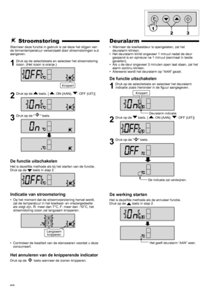 Page 8888
Deuralarm
Wanneer de koelkastdeur is opengelaten, zal het 
• 
deuralarm klinken.
Het deuralarm klinkt ongeveer 1 minuut nadat de deur 
• 
geopend is en opnieuw na 1 minuut (eenmaal in beide 
gevallen).
Als u de deur ongeveer 3 minuten open laat staan, zal het 
• 
alarm continu klinken.
Allereerst wordt het deuralarm op “AAN” gezet.
• 
De functie uitschakelen
1  Druk op de selectietoets en selecteer het deuralarm 
indicatie zoals hieronder in de figuur aangegeven.
2  Druk op de  toets. [ : ON (AAN), :...