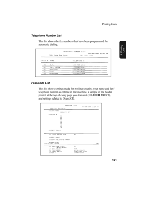 Page 123Printing Lists
121
9. Printing
Lists
Telephone Number List
This list shows the fax numbers that have been programmed for 
automatic dialing.
Passcode List
This list shows settings made for polling security, your name and fax/
telephone number as entered in the machine, a sample of the header 
printed at the top of every page you transmit (HEADER PRINT
), 
and settings related to OpenLCR.
all-ux340L.book  Page 121  Thursday, December 23, 1999  5:37 PM 