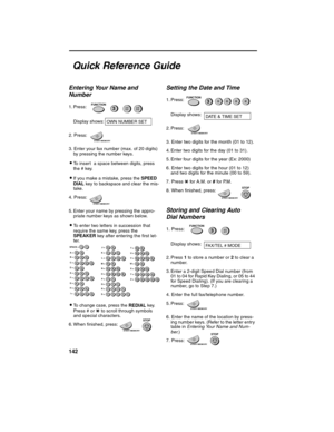 Page 144142
Quick Reference Guide
Entering Your Name and 
Number
1. Press:
Display shows:
2. Press:
3. Enter your fax number (max. of 20 digits) 
by pressing the number keys. 
•To inser t  a space between digits, press 
the # key.
•If you make a mistake, press the 
SPEED 
DIAL key to backspace and clear the mis-
take.
4. Press:
5. Enter your name by pressing the appro-
priate number keys as shown below. 
•To enter two letters in succession that 
require the same key, press the 
SPEAKER key after entering the...