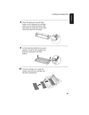 Page 21Loading the Imaging Film
19
1. Installation
10Turn the cartridge over, grasp the 
handle, and insert the cartridge into 
the print compartment.
8Insert the large gear into the large 
holder on the imaging film cartridge 
(make sure it clicks into place), and 
then insert the small gear on the other 
end of the spool into its holder.
9Cut the band that holds the two spools 
together. Unroll the film slightly and 
insert the small gears into their 
holders.
all-ux340L.book  Page 19  Thursday, December 23,...