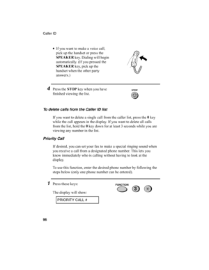 Page 98Caller ID
96
•
If you want to make a voice call, 
pick up the handset or press the 
SPEAKER
 key. Dialing will begin 
automatically. (If you pressed the 
SPEAKER
 key, pick up the 
handset when the other party 
answers.)
4Press the STOP
 key when you have 
finished viewing the list.
To delete calls from the Caller ID list
If you want to delete a single call from the caller list, press the 0
 key 
while the call appears in the display. If you want to delete all calls 
from the list, hold the 0
 key down...