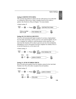 Page 117Setting 9: DISTINCTIVE RING
This sets the ring pattern to which your fax will answer if you subscribe
to a distinctive ring service. Enter a number from 1 to 5 to select a
pattern. See Distinctive Ring in Chapter 7 for more details.
·Initial setting: 5
FUNCTION4Pressuntil
display 
shows:DISTINCTIVE RING
STOPEnter a number
from 
1 to 5FAX SIGNAL RX
Setting 10: FAX SIGNAL RECEIVE
Your fax will automatically begin reception if you hear a high-pitched
fax tone after answering a call on your fax or an...