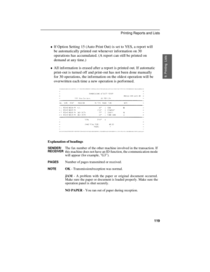 Page 121¨If Option Setting 15 (Auto Print Out) is set to YES, a report will
be automatically printed out whenever information on 30
operations has accumulated. (A report can still be printed on
demand at any time.)
¨All information is erased after a report is printed out. If automatic
print-out is turned off and print-out has not been done manually
for 30 operations, the information on the oldest operation will be
overwritten each time a new operation is performed.
Explanation of headings
SENDER/
RECEIVERThe fax...