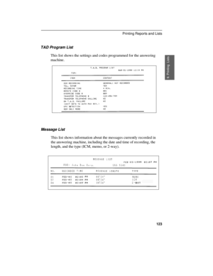 Page 125TAD Program List
This list shows the settings and codes programmed for the answering
machine.
Message List
This list shows information about the messages currently recorded in
the answering machine, including the date and time of recording, the
length, and the type (ICM, memo, or 2-way).
9. Printing  Lists
Printing Reports and Lists
123 
