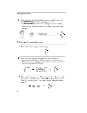 Page 803If the other party first talks and then wants to send a fax, press the
START/MEMORY key after speaking (press your
START/MEMORY key before the sender presses their Start key).
· ·Make sure that the display shows RECEIVING, then replace the
handset.
START/MEMORYRECEIVING
Answering with an extension phone
1Answer the extension phone when it rings.
2If you hear a soft fax tone, wait until your fax responds (the
extension phone will go dead if it is connected to your fax, or you
will hear pronounced,...