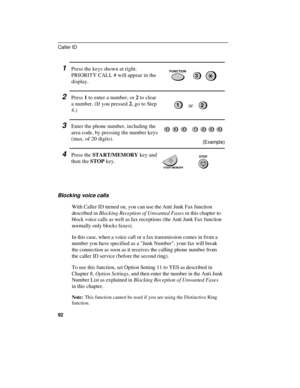 Page 941Press the keys shown at right.
PRIORITY CALL # will appear in the
display.
2Press 1 to enter a number, or 2 to clear
a number. (If you pressed 2, go to Step
4.)
3Enter the phone number, including the
area code, by pressing the number keys
(max. of 20 digits).
4Press the START/MEMORY key and
then the STOP key.
Blocking voice calls
With Caller ID turned on, you can use the Anti Junk Fax function
described in Blocking Reception of Unwanted Faxes in this chapter to
block voice calls as well as fax...