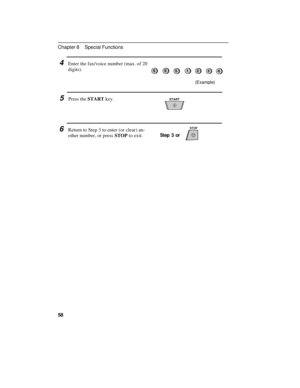 Page 68
4Enter the fax/voice number (max. of 20
digits).
(Example)
5Press the START key.
6Return to Step 3 to enter (or clear) an-
other number, or press STOP to exit.
Step 3 or
5553214
STOP
START
Chapter 8    Special Functions
58 