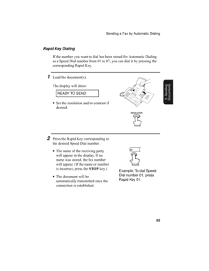 Page 67Sending a Fax by Automatic Dialing
65
3. Sending
Documents
2Press the Rapid Key corresponding to 
the desired Speed Dial number.
•The name of the receiving party 
will appear in the display. If no 
name was stored, the fax number 
will appear. (If the name or number 
is incorrect, press the STOP key.)
•The document will be 
automatically transmitted once the 
connection is established. Rapid Key Dialing
If the number you want to dial has been stored for Automatic Dialing 
as a Speed Dial number from 01...