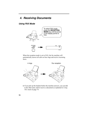 Page 7472
When the reception mode is set to FAX, the fax machine will 
automatically answer all calls on four rings and receive incoming 
faxes.
4 rings Fax reception
♦If you pick up the handset before the machine answers, you can talk 
to the other party and/or receive a document as explained in Using 
TEL mode on page 74.
To select FAX mode, 
press the 
RECEPTION 
MODE key until the arrow 
in the display points to 
FA X .
FAX
TEL
A.M.
4.  Receiving Documents
Using FAX Mode
RECEPTION 
          MODE
all.book...