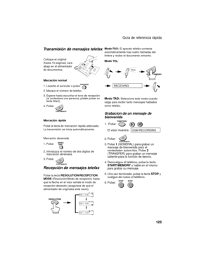 Page 127Guía de referencia rápida
125
Transmisión de mensajes telefax
Coloque el original 
(hasta 10 páginas) cara 
abajo en el alimentador 
de documentos.
Marcación normal 
1. Levante el auricular o pulse: 
2. Marque el número de telefax.
3. Espere hasta escuchar el tono de recepción 
(si contestara una persona, pídale pulsar su 
tecla Start). 
4. Pulse:
Marcación rápida
Pulse la tecla de marcación rápida adecuada.
La transmisión se inicia automáticamente.
Marcación abreviada  
1. Pulse: 
2. Introduzca el...