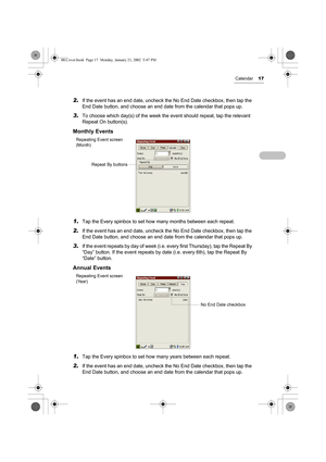 Page 22Calendar17
2.If the event has an end date, uncheck the No End Date checkbox, then tap the 
End Date button, and choose an end date from the calendar that pops up.
3.To choose which day(s) of the week the event should repeat, tap the relevant 
Repeat On button(s).
Monthly Events 
1.
Tap the Every spinbox to set how many months between each repeat.
2.If the event has an end date, uncheck the No End Date checkbox, then tap the 
End Date button, and choose an end date from the calendar that pops up.
3.If the...