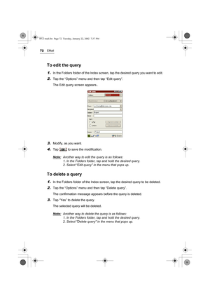 Page 7772EMail
To edit the query
1.In the Folders folder of the Index screen, tap the desired query you want to edit.
2.Tap the “Options” menu and then tap “Edit query”.
The Edit query screen appears..
3.Modify, as you want.
4.Tap   to save the modification.
Note:
Another way to edit the query is as follows:
1. In the Folders folder, tap and hold the desired query.
2. Select “Edit query” in the menu that pops up.
To delete a query
1.In the Folders folder of the Index screen, tap the desired query to be...