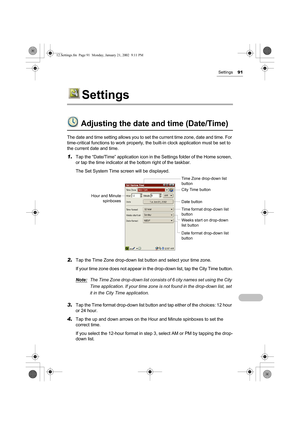 Page 96Settings91
Settings
Adjusting the date and time (Date/Time)
The date and time setting allows you to set the current time zone, date and time. For 
time-critical functions to work properly, the built-in clock application must be set to 
the current date and time. 
1.Tap the “Date/Time” application icon in the Settings folder of the Home screen, 
or tap the time indicator at the bottom right of the taskbar.
The Set System Time screen will be displayed.
2.Tap the Time Zone drop-down list button and select...