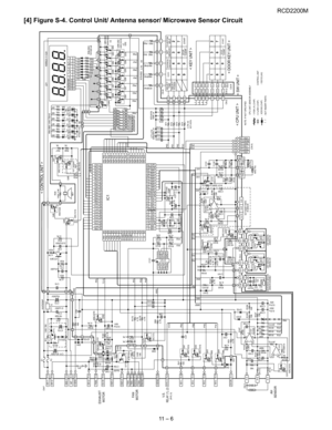 Page 43RCD2200M
11  –  6
[4] Figure S-4. Control Unit/ Antenna sensor/ Microwave Sensor Circuit
COM1
COM2
COM3
COM4
E F
G
DP
D C B A
710
11
12
136
5
4
3
2
1
15
89
ON
DEF
NO.
x2
x3
CHECK
D401
O
G
I
IC101
KA358

SENSOR ASSEMBLY
SENSING SW
SENSING SWNOT INSERT PARTS
IR SENSOR
KM5624-11-S24
KT5221-43 X6
VSSRESETRXD TEST
TXD VDD
6 5 3 2
4
R401 HSC278
1K
KTB1424
ANT401
1W 200
1W 2001K
CSTLS4M00G56-P18
4.7K X5
1
5432
7
8
9 6
4.7K X41
2
3
4 1
5
6
72
3
4 1
5
6
72
3
4 1
5
6
7
8 3
41
2A0
A1
A2
VSSVCC
TESTSCL
SDAIC121
6
5...