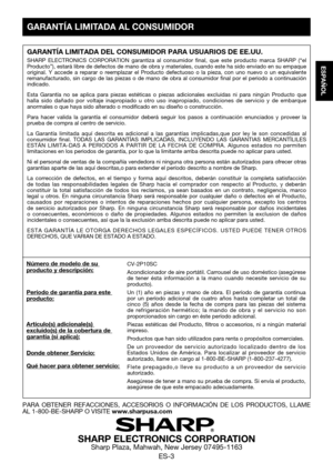 Page 33ES-3
ESPAÑOL
PARA	OBTENER	 REFACCIONES,	 ACCESORIOS	O	INFORMACIÓN	 DE	LOS	 PRODUCTOS,	 LLAME	AL	1-800-BE-SHARP	O	VISITE www.sharpusa.com
SHARP ELECTRONICS CORPORATIONSharp Plaza, Mahwah, New Jersey 07495-1163
GARANTÍA LIMITADA DEL CONSUMIDOR PARA USUARIOS DE EE.UU.
SHARP ELECTRONICS CORPORATION garantiza al consumidor final, que este producto marca SHARP (“el Producto”), estará libre de defectos de mano de obra y materiales\
, cuando este ha sido enviado en su empaque original.	Y	accede	 a	reparar	 o...