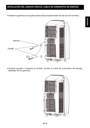 Page 39ES-9
ESPAÑOL
Gancho
Tornillo
INSTALACIÓN DEL GANCHO PARA EL CABLE DE SUMINISTRO DE ENERGÍA 
•	Instale	los	ganchos	en	la	parte	trasera	del	acondicionador	de	aire	con	los	tornillos.
•	Cuando	guarde 	o 	traslade 	la 	unidad, 	enrolle 	el 	cable 	de 	suministro 	de 	energía 	alrededor de los ganchos.  