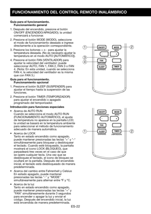 Page 52ES-22
FUNCIONAMIENTO DEL CONTROL REMOTO INALÁMBRICO
Guía para el funcionamiento. Funcionamiento general
1.	Después	del	encendido, presione el botón ON/OFF	(ENCENDIDO/APAGADO);	la	unidad	comenzará a funcionar.
2.	Presione	el	botón	MODE	(MODO),	seleccione	el modo de funcionamiento deseado e ingrese directamente a la operación correspondiente.
3.	Presione	los	botones	+	o	-	para	ajustar	la	temperatura deseada. (No es necesario ajustar la temperatura	en	el	modo	AUTO 	[AUTOMÁTICO]).
4.	Presione	el	botón	FAN...