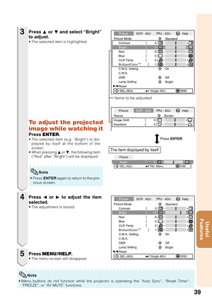 Page 4339
Useful
Features
Press P or R and select “Bright”
to adjust.
•The selected item is highlighted.
•Press ENTER again to return to the pre-
vious screen.
Press O or Q to adjust the item
selected.
•The adjustment is stored.
Press MENU/HELP.•The menu screen will disappear.
3
4
5
0 Bright
Picture
SEL./ADJ. Rtn. Menu END
Picture Mode
Contrast 0
0Standard
SEL./ADJ. Single ADJ END0
0 Red
BlueCLR Temp
BrilliantColorTM
C.M.S. Setting
C.M.S.
Lamp Setting0
1On
Bright
Reset
15 Bright
PictureSCR - ADJ PRJ - ADJ Help...