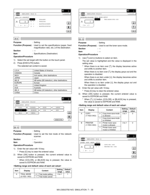 Page 136MX-2300/2700 N/G  SIMULATION  7 – 30
 
26-6
Purpose: Setting
Function (Purpose): Used to set the specifications (paper, fixed
magnification ratio, etc.) of the destination.
Section:—
Item: Specifications (Destination)
Operation/Procedure
1) Select the set target with the button on the touch panel.
2) Press [EXECUTE] button.
The selected set content is saved. 
 
26-10
Purpose: Setting
Function (Purpose): Used to set the trial mode of the network
scanner.
Section:—
Item: Operation
Operation/Procedure
1)...