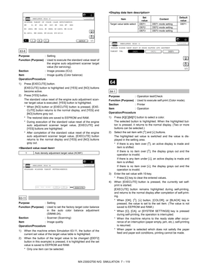 Page 225MX-2300/2700 N/G  SIMULATION  7 – 119
 
63-8
Purpose: Setting
Function (Purpose): Used to execute the standard value reset of
the engine auto adjustment scanner target
value (for servicing).
Section: Image process (ICU)
Item: Image quality (Color balance)
Operation/Procedure
1) Press [EXECUTE] button.
[EXECUTE] button is highlighted and [YES] and [NO] buttons
become active.
2) Press [YES] button.
The standard value reset of the engine auto adjustment scan-
ner target value is executed. [YES] button is...