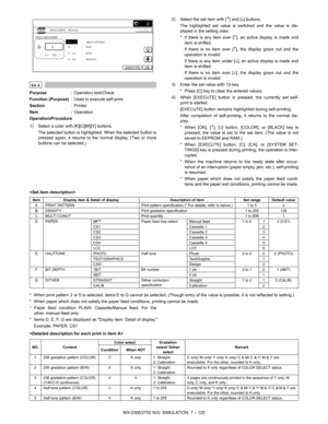 Page 231MX-2300/2700 N/G  SIMULATION  7 – 125
 
64-4
Purpose: Operation test/Check
Function (Purpose): Used to execute self-print.
Section: Printer
Item: Operation
Operation/Procedure
1) Select a color with [K][C][M][Y] buttons.
The selected button is highlighted. When the selected button is
pressed again, it returns to the normal display. (Two or more
buttons can be selected.)2) Select the set item with [↑] and [↓] buttons.
The highlighted set value is switched and the value is dis-
played in the setting area....