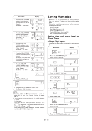 Page 19EN-18
 Procedure  Display
  5  Press the SELECT TIME 
pad and enter desired 
multiplication for A2 at 
Stage 2.
    (Ex: Enter 1, 5 for 0.15.)SELECT
TIME
1
5
DEF.
DEF.
DEF.
  6  Press the SELECT TIME 
pad and enter desired 
time for B2 at Stage 2.
    (Ex: Press 2 for 
20 seconds.)SELECT
TIME
2
DEF.
DEF.
  8  Press the SELECT TIME 
pad and enter the pause 
timing.
    (Ex: Enter 7 for when 70% 
of total defrosting time 
has passed.)SELECT
TIME
7
DEF.
  7  Press the SELECT  
POWER pad and enter 
desired...