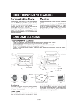 Page 24EN-23
CARE AND CLEANING
OTHER CONVENIENT FEATURES
Monitor
Monitor function is used to check the power level during 
cooking.
To check the power level, press the SELECT POWER 
pad and the power level will be displayed.  As long as 
the SELECT POWER pad is pressed, the power level is 
displayed.  When the SELECT POWER pad is released, 
the display will return to the previous display.
Demonstration Mode
To demonstrate, press the SELECT TIME pad, 0 and then 
press the START pad and hold for 3 seconds....