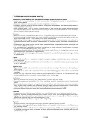 Page 27EN-26
Guidelines for microwave heating
Several factors should be kept in mind when selecting utensils to be used for microwave heating.
1.  A plate with a narrow rim of about 1/2-inch is recommended. This keeps the food all at the same level for more 
even, uniform heating.
2.  Casseroles and sauced items should be heated in straight sided containers.
3.  Containers should be chosen to be large enough to contain foods as they expand with heating. Milk products are 
especially subject to boil-overs.
4....