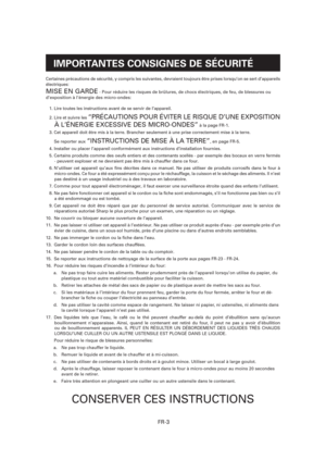 Page 34FR-3
Certaines précautions de sécurité, y compris les suivantes, devraient toujours être prises lorsqu’on se sert d’appareils 
électriques:
MISE EN GARDE - Pour réduire les risques de brûlures, de chocs électriques, de feu, de blessures ou 
d’exposition à l’énergie des micro-ondes:
  1. Lire toutes les instructions avant de se servir de l’appareil.
  2. Lire et suivre les 
“PRÉCAUTIONS POUR ÉVITER LE RISQUE D’UNE EXPOSITION 
À L’ÉNERGIE EXCESSIVE DES MICRO-ONDES”
 à la page FR-1.
  3. Cet appareil doit...
