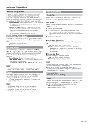 Page 35 33
Antenna Setup-DIGITAL
In order to receive digital air broadcasts, you need 
a digital broadcast antenna. You can conﬁ rm the 
antenna conﬁ guration through the "Antenna Setup-
DIGITAL" screen. If necessary, adjust the direction of 
the antenna to obtain the maximum signal strength.
Signal Strength: The signal strength of DIGITAL channel 
is displayed. The signal information is based on the 
current channel.
Channel Strength: Input the 2-digit channel number 
to check the signal strength of...