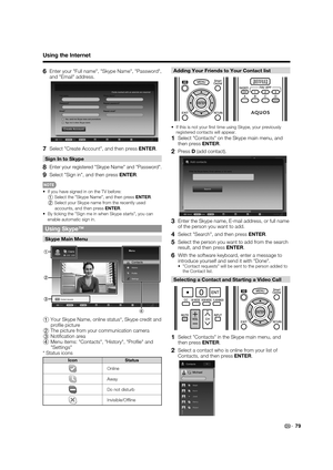 Page 8179
6Enter your "Full name", "Skype Name", "Password", 
and "Email" address.
7Select "Create Account", and then press ENTER.
Sign In to Skype
8Enter your registered "Skype Name" and "Password".
9Select "Sign in", and then press ENTER.
•  If you have signed in on the TV before:
1 Select the "Skype Name", and then press ENTER.
2 Select your Skype name from the recently used 
accounts, and then press ENTER.
•  By ticking the "Sign me...