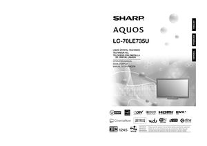 Page 1LC-70LE735U  OPERATION MANUAL  MODE D'EMPLOI  MANUAL DE OPERACIÓN
SHARP ELECTRONICS CORPORATION
Sharp Plaza, Mahwah, New Jersey 07495-1163
SHARP CORPORATION
Printed in Mexico
Imprimé au Mexique
Impreso en México
TINS-F207WJZZ
11P07-MX-NM
ENGLISH FRANÇAIS ESPAÑOL
IMPORTANT  :  Please read this operation manual before starting operating the equipment.
IMPORTANT  :  Veuillez lire ce mode d'emploi avant de commencer à utiliser l'appareil.
IMPORTANTE  :  Lea este manual de operación antes de...