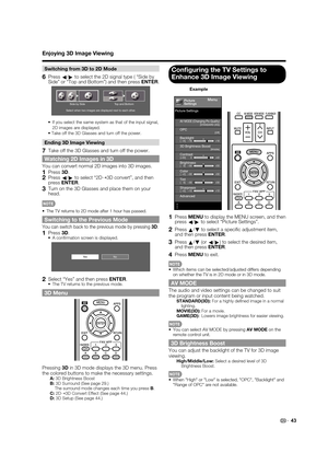 Page 4543
Switching from 3D to 2D Mode
6 Press 
c/
d to select the 2D signal type ( “Side by 
Side” or “Top and Bottom”) and then press ENTER.
Select when two images are displayed next to each other.
Side by Side Top and Bottom
•  If you select the same system as that of the input signal, 
2D images are displayed.
• Take off the 3D Glasses and turn off the power.
Ending 3D Image Viewing
7Take off the 3D Glasses and turn off the power.
Watching 2D Images in 3D
You can convert normal 2D images into 3D images.
1...