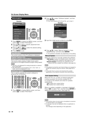 Page 4038
On-Screen Display Menu
Information
Example
Menu
Identiﬁcation
Software Update Digital Caption Info.
Netﬂix Help
VUDU Help
Information
Information
1 Press 
MENU to display the MENU screen, and then 
press c/
d  to select "Information".
2 Press 
a/
b  to select a speciﬁ c adjustment item, 
and then press ENTER.
3 Press  a/
b  (or 
c/
d ) to select the desired setting, 
and then press ENTER.
4 Press  MENU to exit.
Identiﬁ cation
The current version of the TV software is displayed.
Digital Caption...