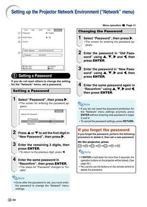 Page 56-54
Setting up the Projector Network Environment (“Network” menu)
1
1 1
1
1Setting a Password
If you do not want others to change the setting
for the “Network” menu, set a password.
Setting a Password
1Select “Password”, then press  |
| |
|
| .
•The screen for entering the password ap-
pears.
2Press 
'
' '
'
'  or 
"
" "
"
"  to set the first digit in
“New Password”, then press  |
| |
|
| .
3Enter the remaining 3 digits, then
press  ENTER .
•To  return to the...