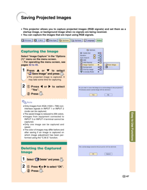 Page 69Easy to Use Functions
-67
Saving Projected Images
•This projector allows you to capture projected images (RGB signals) and set them as a
startup image, or background image when no signals are being received.
•You can capture the images that are input using RGB signals.
Capturing the Image
Select “Image Capture” in the “Options
(1)” menu on the menu screen.
➝ For operating the menu screen, see
pages 42 to 45.
1Press
' '' '
' or 
" "" "
" to select
“
 Save Image” and...