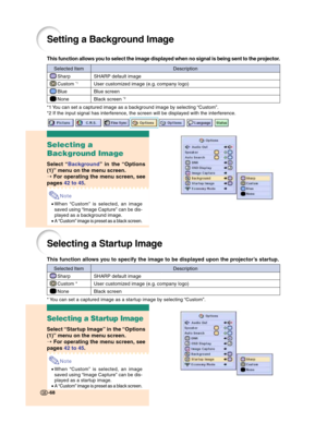 Page 7068
Setting a Background Image
This function allows you to select the image displayed when no signal is being sent to the projector.
*1 You can set a captured image as a background image by selecting “Custom”.
*2 If the input signal has interference, the screen will be displayed with the interference.
Selecting a
Background Image
Select “Background” in the “Options
(1)” menu on the menu screen.
➝ For operating the menu screen, see
pages 42 to 45.
Note
•When “Custom” is selected, an image
saved using...
